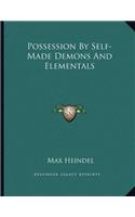 Possession by Self-Made Demons and Elementals