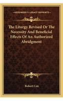 The Liturgy Revised Or The Necessity And Beneficial Effects Of An Authorized Abridgment: (English)