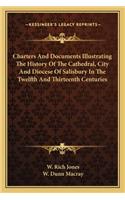 Charters And Documents Illustrating The History Of The Cathedral, City And Diocese Of Salisbury In The Twelfth And Thirteenth Centuries