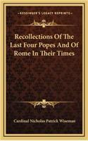 Recollections of the Last Four Popes and of Rome in Their Times