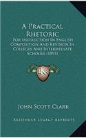 A Practical Rhetoric: For Instruction in English Composition and Revision in Colleges and Intermediate Schools (1893)