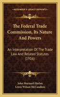 Federal Trade Commission, Its Nature and Powers