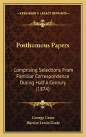 Posthumous Papers: Comprising Selections From Familiar Correspondence During Half A Century (1874)(English)