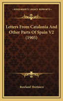 Letters From Catalonia And Other Parts Of Spain V2 (1905)