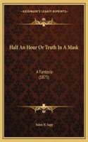 Half An Hour Or Truth In A Mask