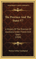 The Province And The States V7: A History Of The Province Of Louisiana Under France And Spain (1904)