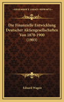 Die Finanzielle Entwicklung Deutscher Aktiengesellschaften Von 1870-1900 (1903)