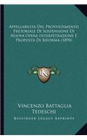 Appellabilita Del Provvedimento Pretoriale Di Sospensione Di Nuova Opera Interpetrazione E Proposta Di Riforma (1890): (Italian)
