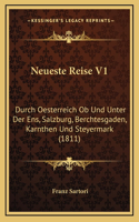 Neueste Reise V1: Durch Oesterreich Ob Und Unter Der Ens, Salzburg, Berchtesgaden, Karnthen Und Steyermark (1811)