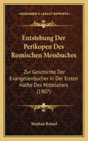 Entstehung Der Perikopen Des Romischen Messbuches: Zur Geschichte Der Evangelienbucher In Der Ersten Halfte Des Mittelalters (1907)(German)