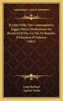 Libro Della Vita Comtemplativa Saggio; Brieve Meditazione Sui Beneficii Di Dio; La Vita Di Romolo; Il Marchese Di Saluzzo (1862)