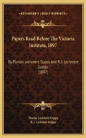 Papers Read Before The Victoria Institute, 1897