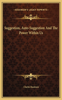 Suggestion, Auto-Suggestion And The Power Within Us