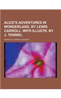 Alice's Adventures in Wonderland, by Lewis Carroll. with Illustr. by J. Tenniel