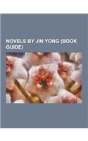 Novels by Jin Yong (Book Guide): The Deer and the Cauldron, the Smiling, Proud Wanderer, Demi-Gods and Semi-Devils, the Heaven Sword and Dragon Saber,(English)