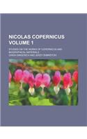 Nicolas Copernicus; Studies on the Works of Copernicus and Biographical Materials Volume 1: (English)