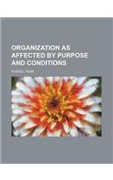 Organization as Affected by Purpose and Conditions