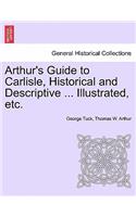 Arthur's Guide to Carlisle, Historical and Descriptive ... Illustrated, Etc.