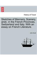 Sketches of Manners, Scenery, andc. in the French Provinces, Switzerland and Italy. With an essay on French Literature.