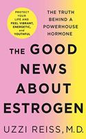 The Good News about Estrogen: The Truth Behind a Powerhouse Hormone