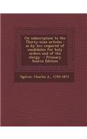 On Subscription to the Thirty-Nine Articles: As by Law Required of Candidates for Holy Orders and of the Clergy: As by Law Required of Candidates for Holy Orders and of the Clergy