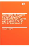 The Poems of William Dunbar, Now First Collected. with Notes, and a Memoir of His Life. by David Laing