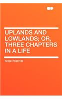 Uplands and Lowlands; Or, Three Chapters in a Life: (English)
