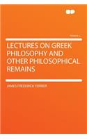 Lectures on Greek Philosophy and Other Philosophical Remains Volume 1