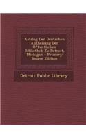 Katalog Der Deutschen Abtheilung Der Offentlichen Bibliothek Zu Detroit, Michigan