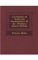 Cyclopedia of American Horticulture: N-Q - Primary Source Edition: N-Q - Primary Source Edition