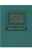 The Textile Industries: A Practical Guide to Fibres, Yarns & Fabrics in Every Branch of Textile Manufacture, Including Preparation of Fibres,