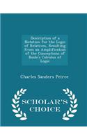 Description of a Notation for the Logic of Relatives, Resulting from an Amplification of the Conceptions of Boole's Calculus of Logic - Scholar's Choice Edition