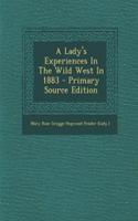 A Lady's Experiences in the Wild West in 1883 - Primary Source Edition