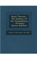 Saint Theresa: The History of Her Foundations - Primary Source Edition