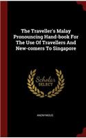 The Traveller's Malay Pronouncing Hand-Book for the Use of Travellers and New-Comers to Singapore
