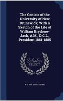 Genisis of the University of New Brunswick; With a Sketch of the Life of William Brydone-Jack, A.M., D.C.L., President 1861-1885