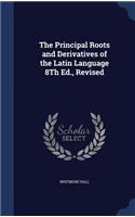 Principal Roots and Derivatives of the Latin Language 8Th Ed., Revised