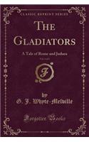 The Gladiators, Vol. 1 of 3: A Tale of Rome and Judaea (Classic Reprint)