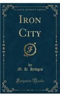 Iron City (Classic Reprint)