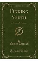 Finding Youth: A Human Experience (Classic Reprint)