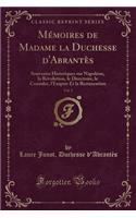 MÃ©moires de Madame La Duchesse d'AbrantÃ¨s, Vol. 2: Souvenirs Historiques Sur NapolÃ©on, La RÃ©volution, Le Directoire, Le Consulat, l'Empire Et La Restauration (Classic Reprint)