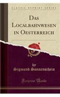 Das Localbahnwesen in Oesterreich (Classic Reprint)