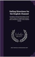 Sailing Directions for the English Channel: Including a General Description of the South Coasts of England and Ireland, and a Detailed Account of the Channel Islands