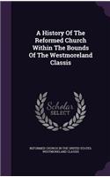 History Of The Reformed Church Within The Bounds Of The Westmoreland Classis