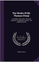 The Works Of Mr. Thomas Otway: Alcibiades. Don Carlos. Titus And Berenice. Friendship In Fashion. The Soldiers Fortune(English)