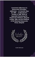 Consistent Adherence to Democratic Principles. Addresses ... at Concord, May 20, 1896 ... at Manchester, October 6, 1896. With an Appendix Containing the Democratic Platform, Adopted in May, 1896, and the Platform of the National Democratic Party,