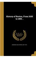 History of Boston, From 1630 to 1856 ..