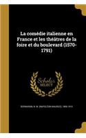 La Comedie Italienne En France Et Les Theatres de La Foire Et Du Boulevard (1570-1791)
