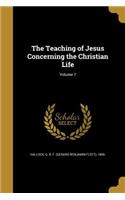 The Teaching of Jesus Concerning the Christian Life; Volume 7