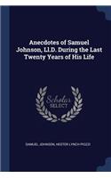 Anecdotes of Samuel Johnson, Ll.D. During the Last Twenty Years of His Life